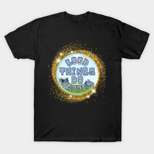 Good Things Do Happen T-Shirt